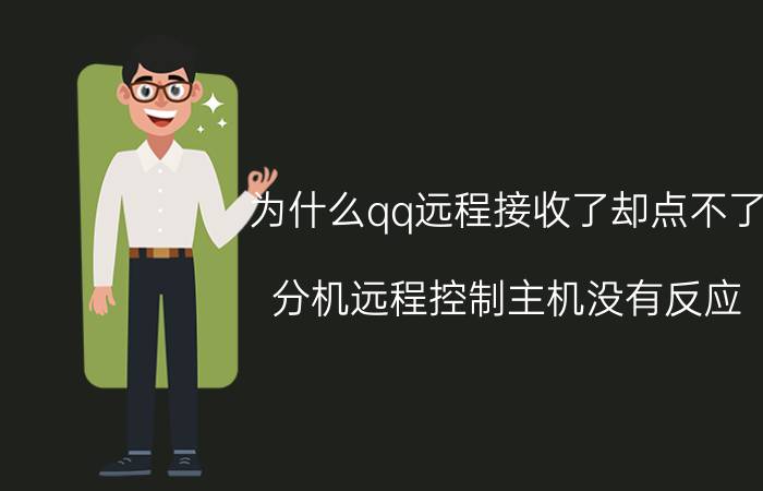 为什么qq远程接收了却点不了 分机远程控制主机没有反应？